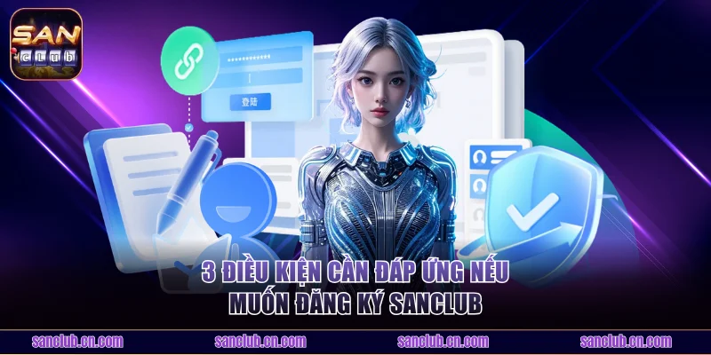 3 điều kiện cần đáp ứng nếu muốn đăng ký Sanclub