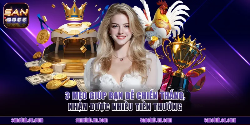 3 mẹo giúp bạn dễ chiến thắng, nhận được nhiều tiền thưởng