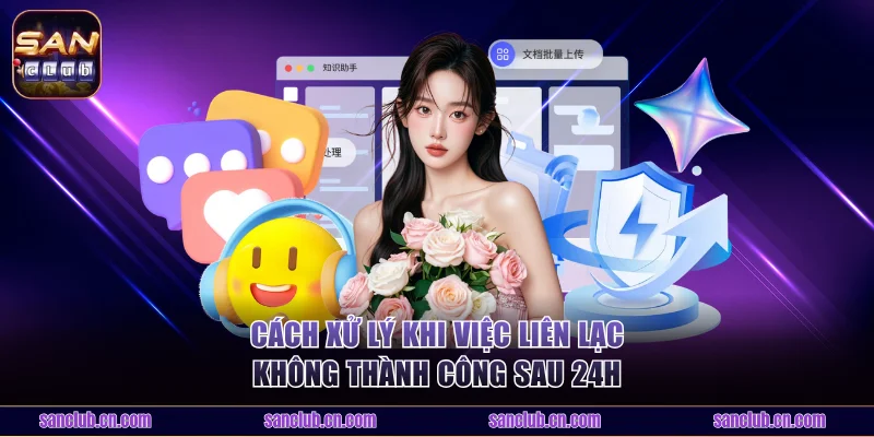 Cách xử lý khi việc liên lạc không thành công sau 24h
