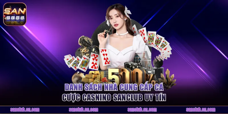 Danh sách nhà cung cấp cá cược casino Sanclub uy tín