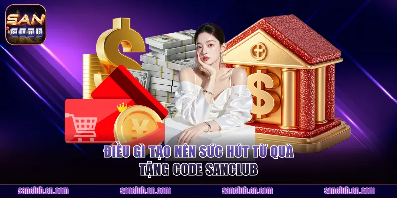 Điều gì tạo nên sức hút từ quà tặng code Sanclub