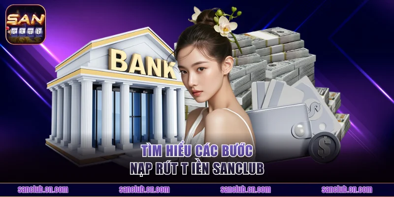 Hướng dẫn các bước nạp rút tiền Sanclub