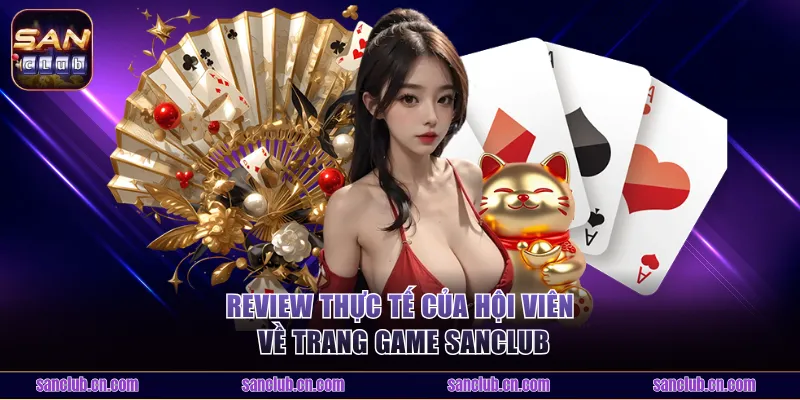 Review thực tế của hội viên về trang game Sanclub